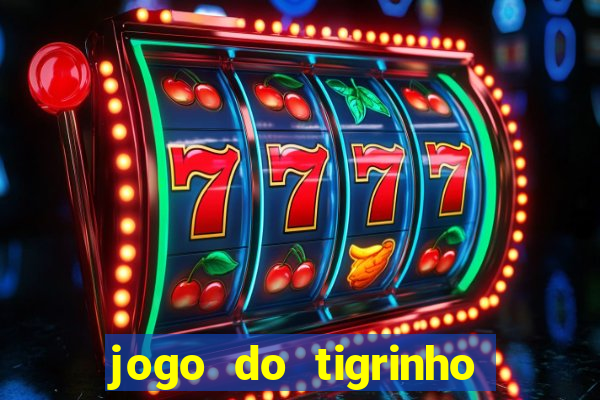 jogo do tigrinho sem deposito